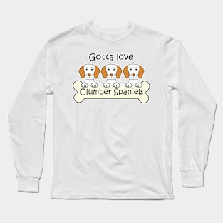 Gotta Love Clumber Spaniels Long Sleeve T-Shirt